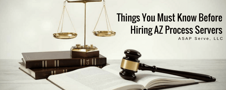 Things You Must Know Before Hiring AZ Process Servers