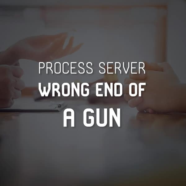 Process Server – wrong end of a gun