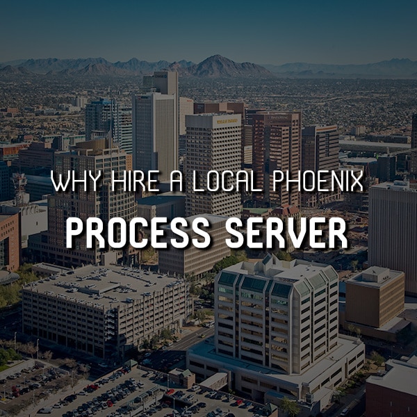 Why Hire a Local Phoenix Process Server