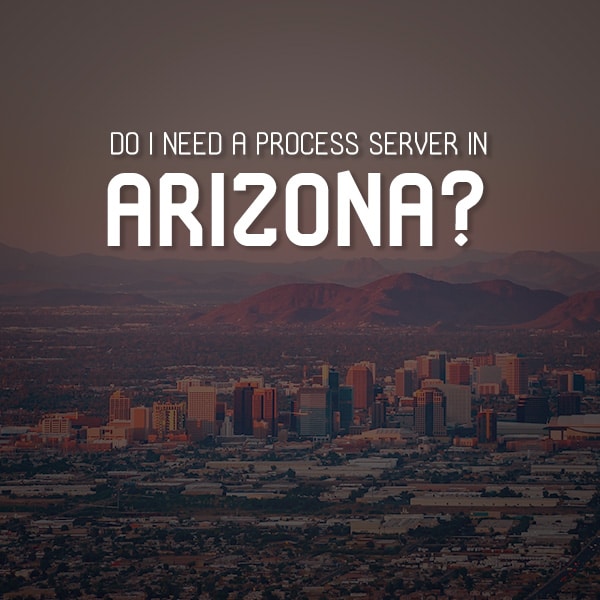 Do I Need a Process Server in Arizona?