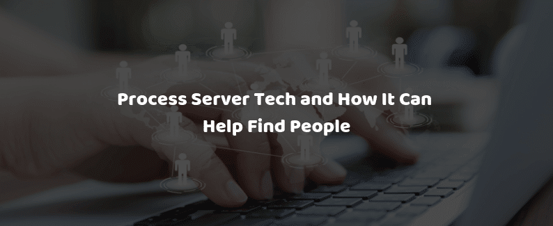 Process Server Tech and How It Can Help Find People