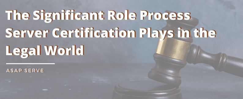 The Significant Role Process Server Certification Plays in the Legal World