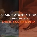 3 Important Steps To Becoming A Process Server