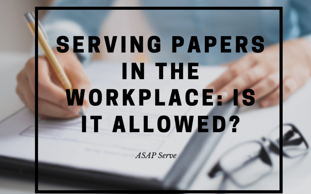 Serving Papers in the Workplace: Is it Allowed?
