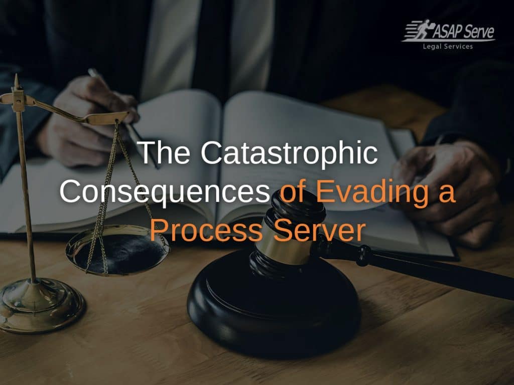 The Catastrophic Consequences of Evading a Process Server