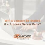 Will a Lawsuit Be Stalled If a Process Server Fails?