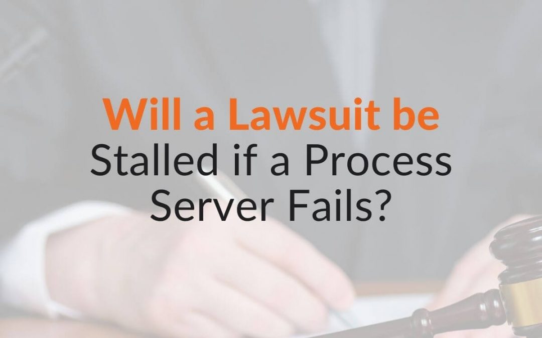Will a Lawsuit be Stalled if a Process Server Fails?