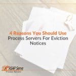 4 Reasons You Should Use Process Servers For Eviction Notices