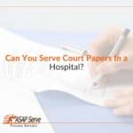 Can You Serve Court Papers In a Hospital